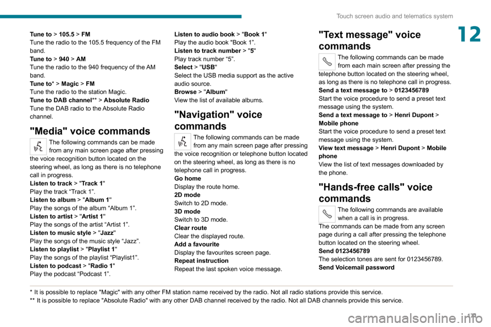 Peugeot Boxer 2020  Owners Manual 171
Touch screen audio and telematics system
12Tune to > 105.5 > FM
Tune the radio to the 105.5 frequency of the FM 
band.
Tune to  > 940 > AM
Tune the radio to the 940 frequency of the AM 
band.
Tune
