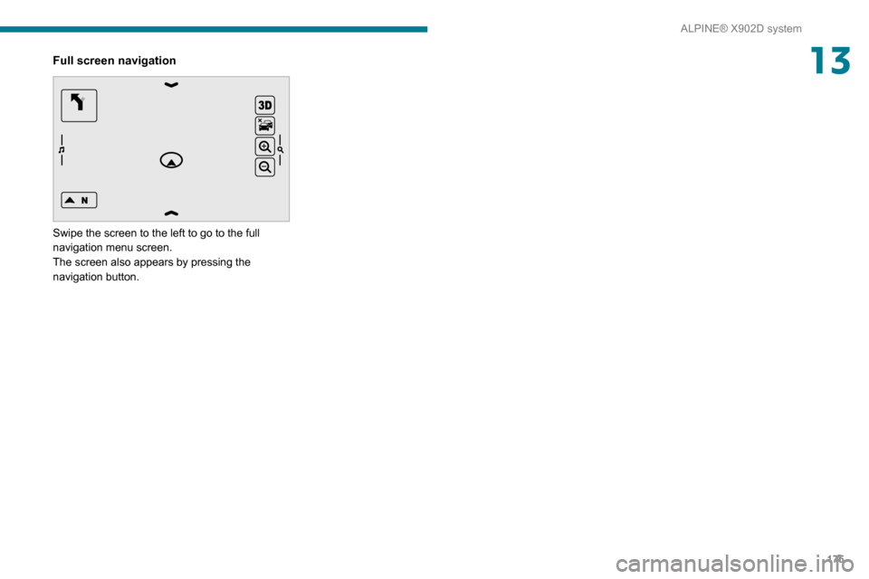 Peugeot Boxer 2020  Owners Manual 175
ALPINE® X902D system
13Full screen navigation 
 
Swipe the screen to the left to go to the full 
navigation menu screen.
The screen also appears by pressing the 
navigation button.  