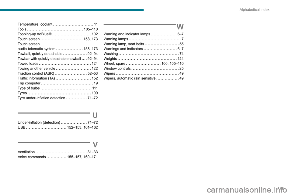 Peugeot Boxer 2020  Owners Manual 179
Alphabetical index
Temperature, coolant   11Tools   105–110Topping-up AdBlue®   102Touch screen   158, 173Touch screen  audio-telematic system   158, 173Towball, quickly detachable   92–94Tow
