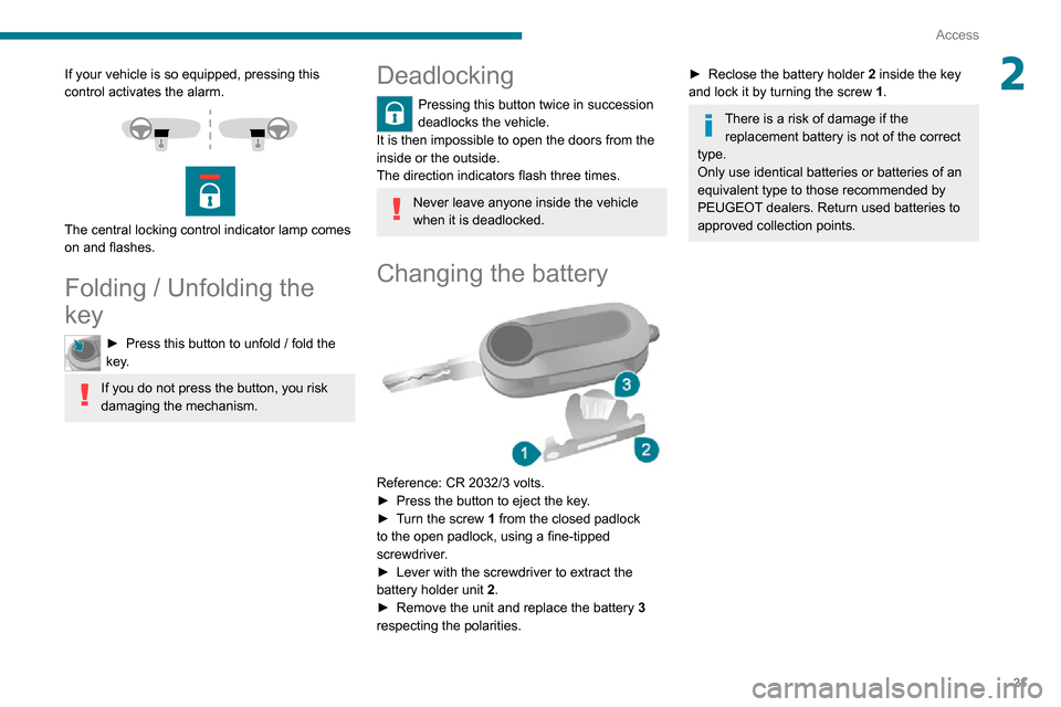 Peugeot Boxer 2020  Owners Manual 21
Access
2If your vehicle is so equipped, pressing this 
control activates the alarm.
 
  
 
The central locking control indicator lamp comes 
on and flashes.
Folding / Unfolding the 
key
► Press t