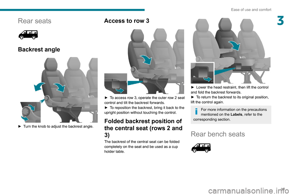 Peugeot Boxer 2020  Owners Manual 29
Ease of use and comfort
3Rear seats 
 
Backrest angle 
 
► Turn the knob to adjust the backrest angle.
Access to row 3 
 
► To access row 3, operate the outer row 2  seat control and tilt the b