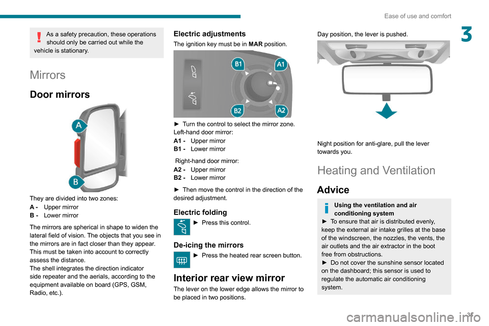 Peugeot Boxer 2020  Owners Manual 31
Ease of use and comfort
3As a safety precaution, these operations should only be carried out while the 
vehicle is stationary.
Mirrors
Door mirrors 
 
They are divided into two zones:
A -  Upper mi