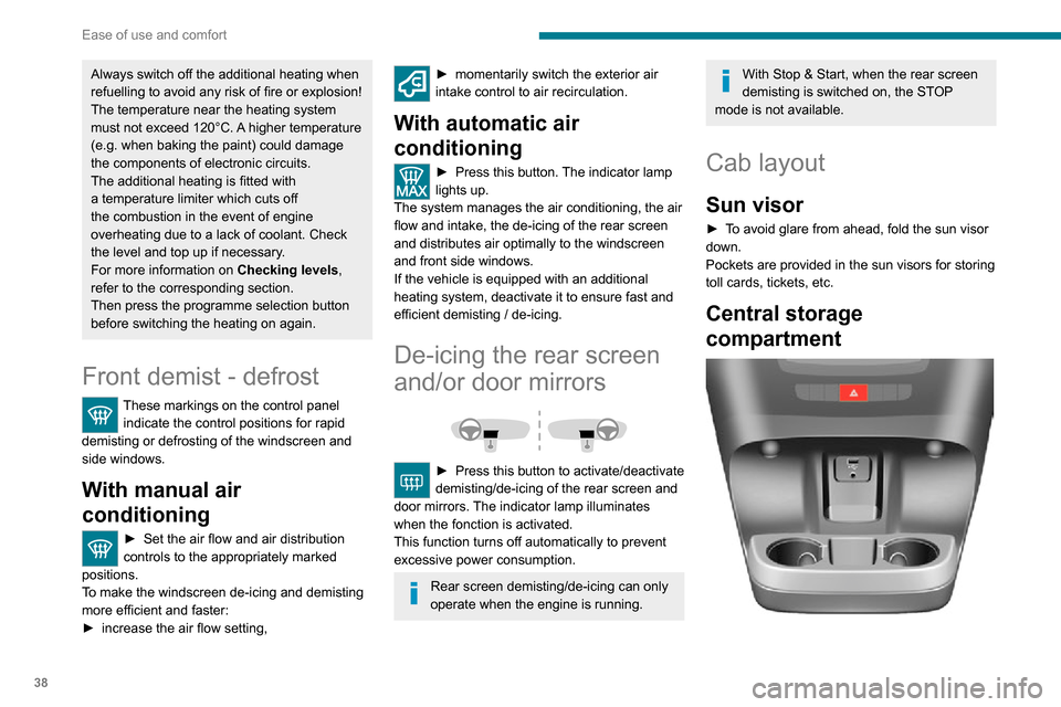 Peugeot Boxer 2020  Owners Manual 38
Ease of use and comfort
Open storage space is located below the central console panel. 
It provides access to auxiliary sockets (Jack and 
USB) dedicated to transferring data to the audio 
system.
