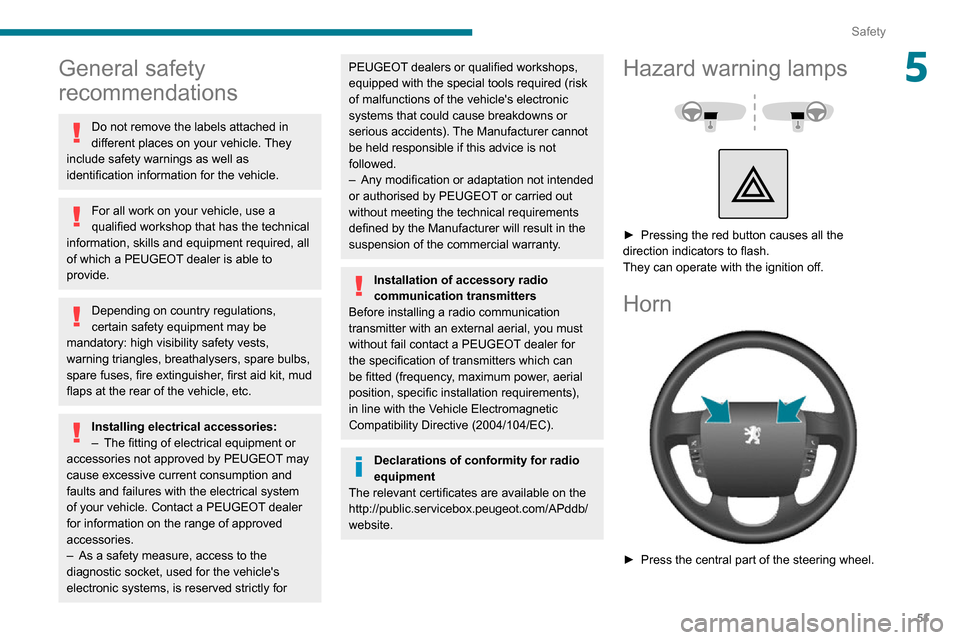 Peugeot Boxer 2020  Owners Manual 51
Safety
5General safety 
recommendations
Do not remove the labels attached in 
different places on your vehicle. They 
include safety warnings as well as 
identification information for the vehicle.