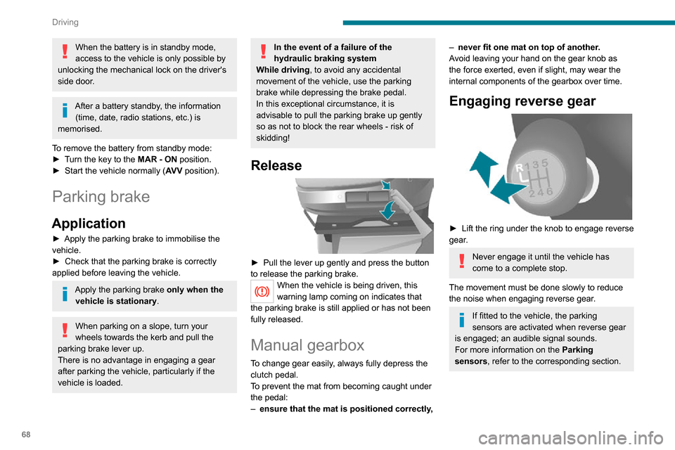 Peugeot Boxer 2020  Owners Manual 68
Driving
When the battery is in standby mode, 
access to the vehicle is only possible by 
unlocking the mechanical lock on the drivers 
side door.
After a battery standby, the information  (time, d