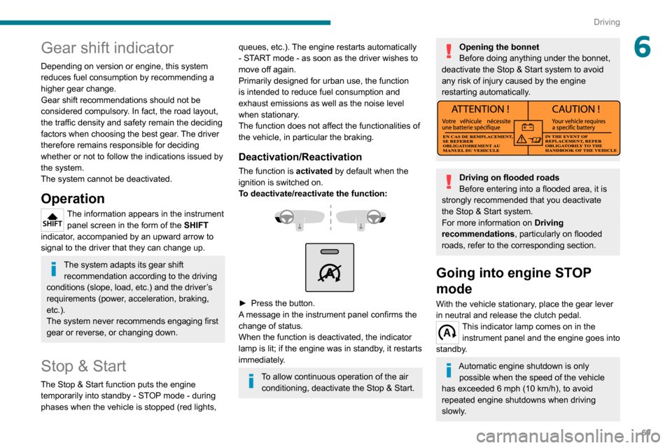 Peugeot Boxer 2020  Owners Manual 69
Driving
6Gear shift indicator
Depending on version or engine, this system 
reduces fuel consumption by recommending a 
higher gear change.
Gear shift recommendations should not be 
considered compu