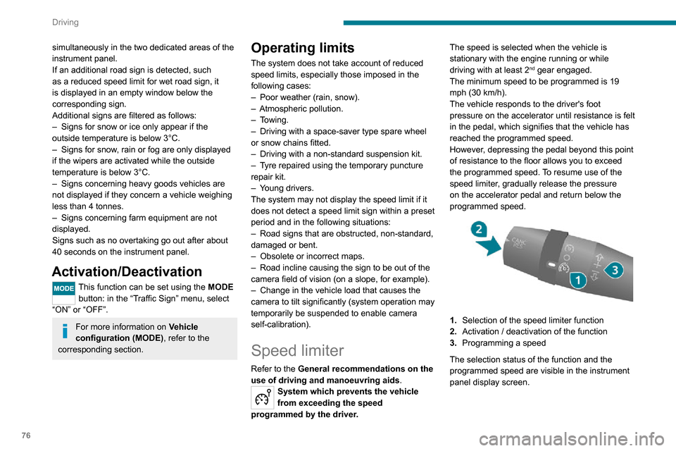 Peugeot Boxer 2020  Owners Manual 76
Driving
simultaneously in the two dedicated areas of the 
instrument panel.
If an additional road sign is detected, such 
as a reduced speed limit for wet road sign, it 
is displayed in an empty wi