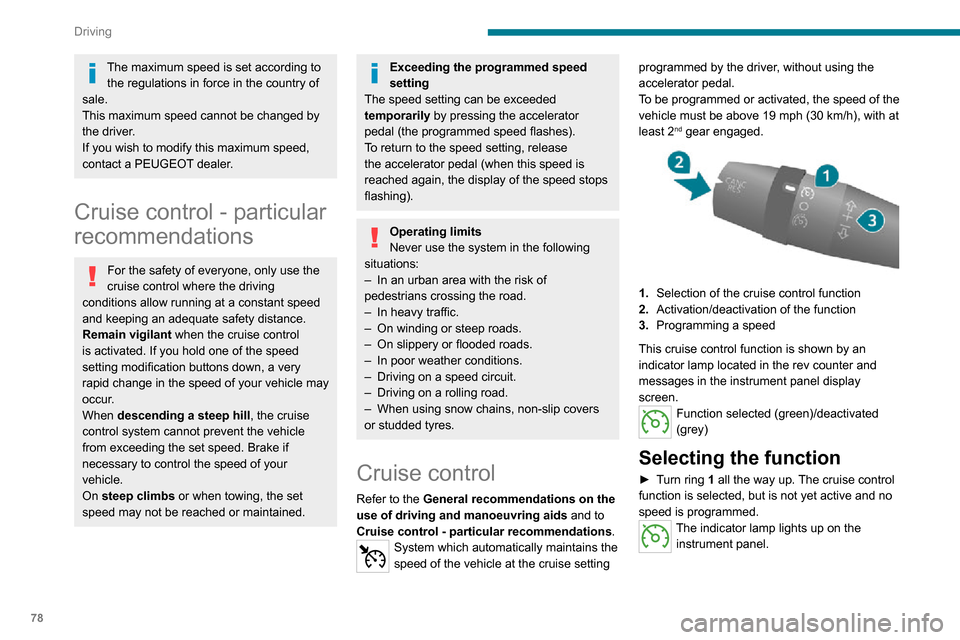 Peugeot Boxer 2020  Owners Manual 78
Driving
The maximum speed is set according to the regulations in force in the country of 
sale.
This maximum speed cannot be changed by 
the driver.
If you wish to modify this maximum speed, 
conta