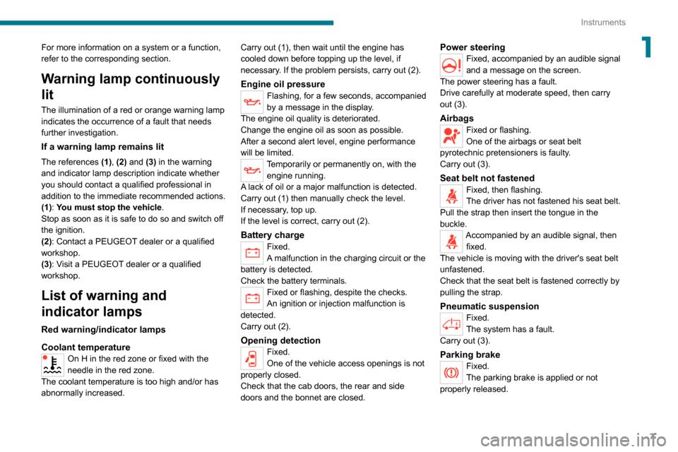 Peugeot Boxer 2020  Owners Manual 7
Instruments
1For more information on a system or a function, 
refer to the corresponding section.
Warning lamp continuously 
lit
The illumination of a red or orange warning lamp 
indicates the occur