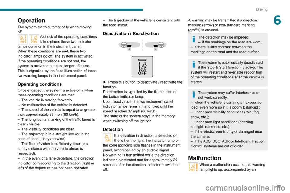 Peugeot Boxer 2020  Owners Manual 81
Driving
6Operation
The system starts automatically when moving 
off.
A check of the operating conditions takes place: these two indicator 
lamps come on in the instrument panel.
When these conditio