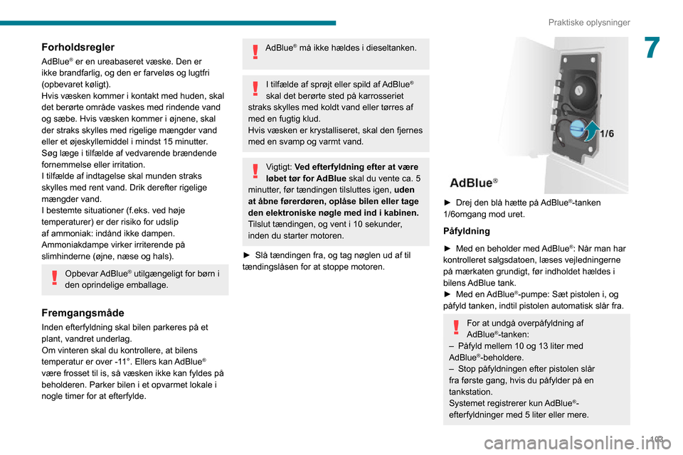 Peugeot Boxer 2020 Instruktionsbog (in Danish) 103
Praktiske oplysninger
7Forholdsregler
AdBlue® er en ureabaseret væske. Den er
ikke brandfarlig, og den er farveløs og lugtfri
(opbevaret køligt).
Hvis væsken kommer i kontakt med huden, ska Peugeot Boxer 2020 Instruktionsbog (in Danish) 103
Praktiske oplysninger
7Forholdsregler
AdBlue® er en ureabaseret væske. Den er
ikke brandfarlig, og den er farveløs og lugtfri
(opbevaret køligt).
Hvis væsken kommer i kontakt med huden, ska