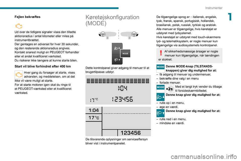 Peugeot Boxer 2020  Instruktionsbog (in Danish) 13
Instrumenter
1Fejlen bekræftes
  
Ud over de tidligere signaler vises den tilladte 
aktionsradius i antal kilometer eller miles på 
instrumentbrættet.
Der gentages en advarsel for hver 30 sekund