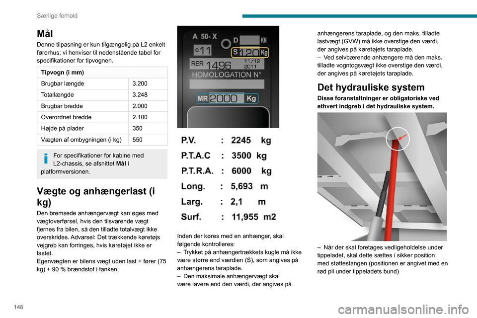 Peugeot Boxer 2020 Instruktionsbog (in Danish) 148
Særlige forhold
– Arbejd aldrig under et tippelad, der ikke er understøttet.– Sluk for strømmen i aggregatet ved hjælp af kontakten– Bilen skal holde stille, og motoren skal være slu Peugeot Boxer 2020 Instruktionsbog (in Danish) 148
Særlige forhold
– Arbejd aldrig under et tippelad, der ikke er understøttet.– Sluk for strømmen i aggregatet ved hjælp af kontakten– Bilen skal holde stille, og motoren skal være slu