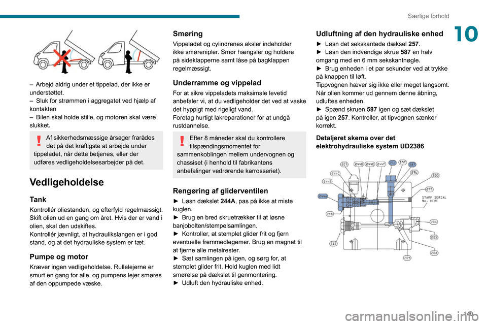 Peugeot Boxer 2020 Instruktionsbog (in Danish) 149
Særlige forhold
10
– Arbejd aldrig under et tippelad, der ikke er understøttet.– Sluk for strømmen i aggregatet ved hjælp af kontakten– Bilen skal holde stille, og motoren skal være s Peugeot Boxer 2020 Instruktionsbog (in Danish) 149
Særlige forhold
10
– Arbejd aldrig under et tippelad, der ikke er understøttet.– Sluk for strømmen i aggregatet ved hjælp af kontakten– Bilen skal holde stille, og motoren skal være s