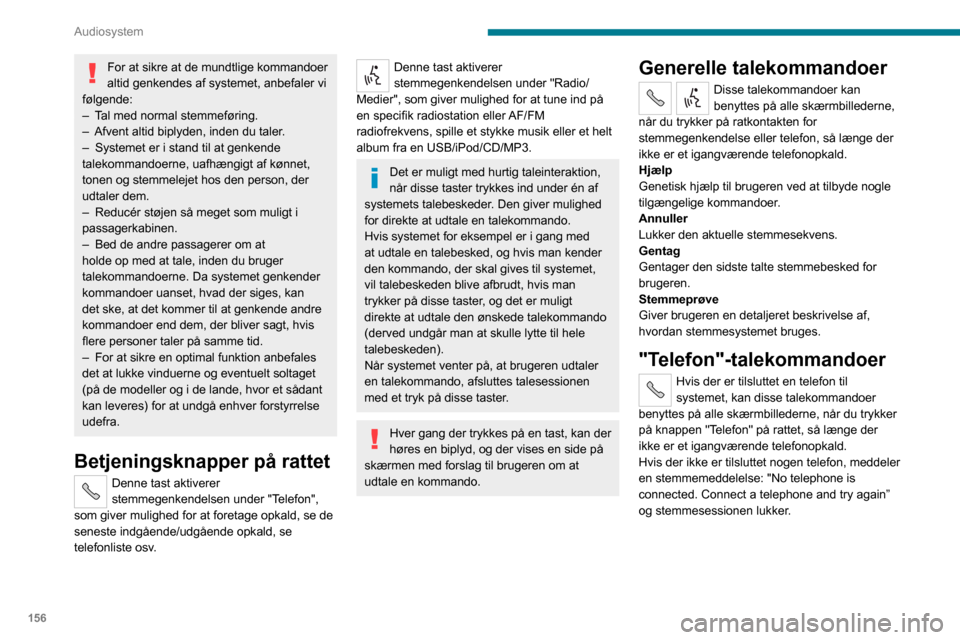 Peugeot Boxer 2020 Instruktionsbog (in Danish) 156
Audiosystem
For at sikre at de mundtlige kommandoer
altid genkendes af systemet, anbefaler vi
følgende:
– Tal med normal stemmeføring.– Afvent altid biplyden, inden du taler .– Systemet Peugeot Boxer 2020 Instruktionsbog (in Danish) 156
Audiosystem
For at sikre at de mundtlige kommandoer
altid genkendes af systemet, anbefaler vi
følgende:
– Tal med normal stemmeføring.– Afvent altid biplyden, inden du taler .– Systemet