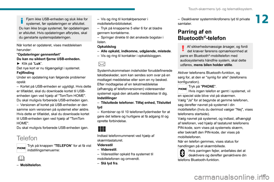 Peugeot Boxer 2020 Instruktionsbog (in Danish) 167
Touch-skærmens lyd- og telematiksystem.
12Fjern ikke USB-enheden og sluk ikke for
systemet, før opdateringen er afsluttet.
Du kan ikke bruge systemet, før opdateringen
er afsluttet. Hvis opd Peugeot Boxer 2020 Instruktionsbog (in Danish) 167
Touch-skærmens lyd- og telematiksystem.
12Fjern ikke USB-enheden og sluk ikke for
systemet, før opdateringen er afsluttet.
Du kan ikke bruge systemet, før opdateringen
er afsluttet. Hvis opd