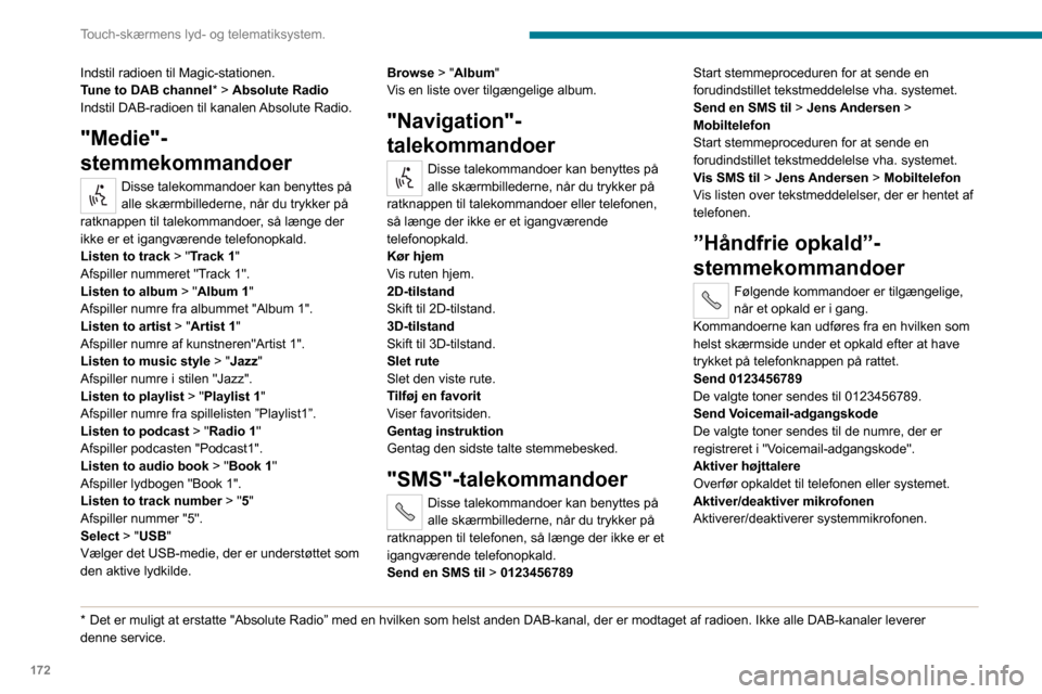 Peugeot Boxer 2020  Instruktionsbog (in Danish) 172
Touch-skærmens lyd- og telematiksystem.
Indstil radioen til Magic-stationen.
Tune to DAB channel* > Absolute Radio
Indstil DAB-radioen til kanalen Absolute Radio.
"Medie"-
stemmekommandoer
Disse 