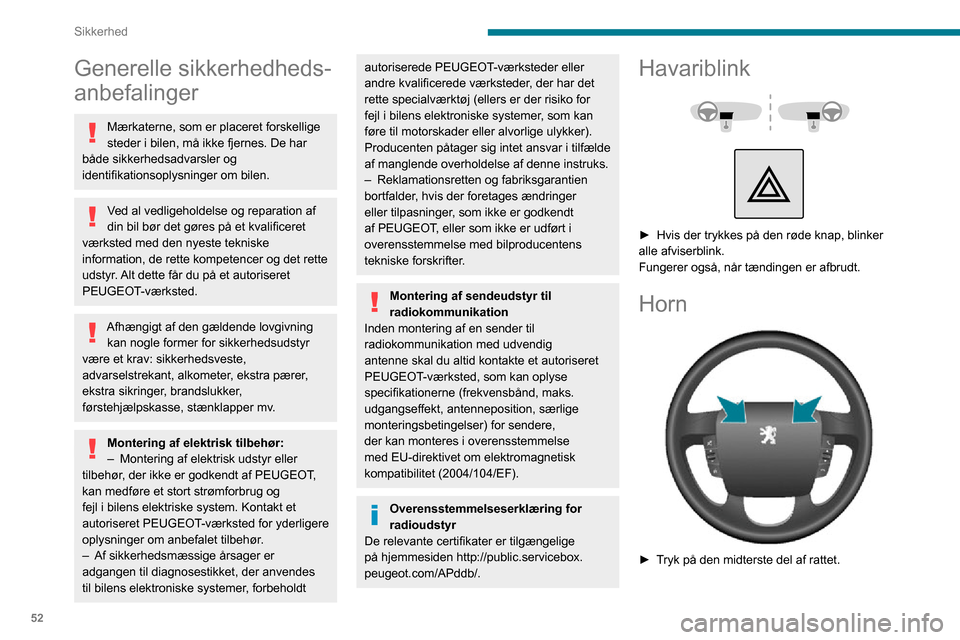 Peugeot Boxer 2020  Instruktionsbog (in Danish) 52
Sikkerhed
Generelle sikkerhedheds-
anbefalinger
Mærkaterne, som er placeret forskellige 
steder i bilen, må ikke fjernes. De har 
både sikkerhedsadvarsler og 
identifikationsoplysninger om bilen