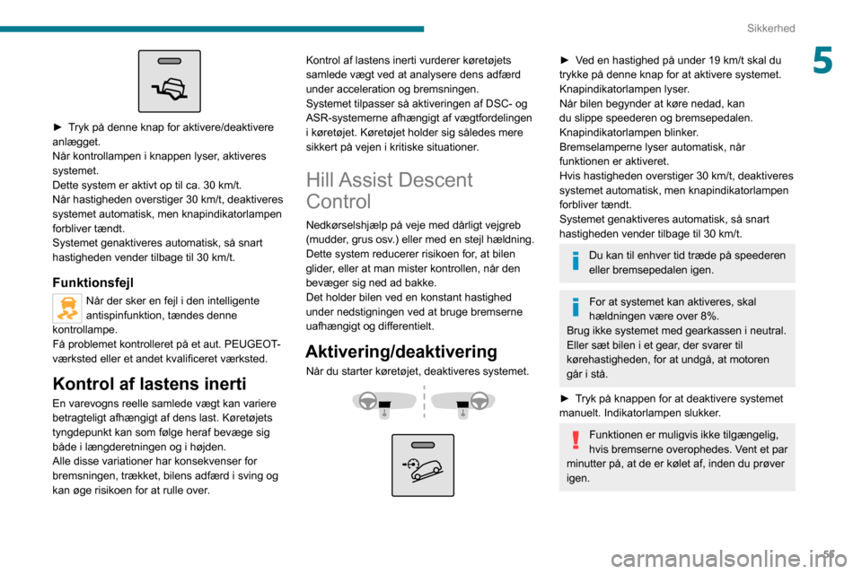 Peugeot Boxer 2020 Instruktionsbog (in Danish) 55
Sikkerhed
5
► Tryk på denne knap for aktivere/deaktivere anlægget.
Når kontrollampen i knappen lyser, aktiveres
systemet.
Dette system er aktivt op til ca. 30 km/t.
Når hastigheden oversti Peugeot Boxer 2020 Instruktionsbog (in Danish) 55
Sikkerhed
5
► Tryk på denne knap for aktivere/deaktivere anlægget.
Når kontrollampen i knappen lyser, aktiveres
systemet.
Dette system er aktivt op til ca. 30 km/t.
Når hastigheden oversti