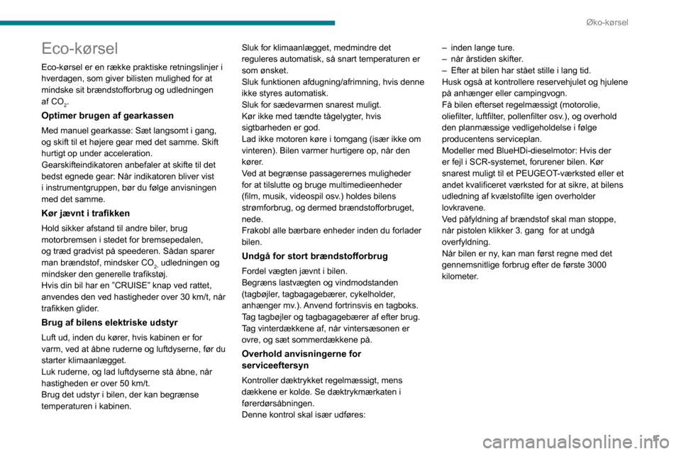 Peugeot Boxer 2020  Instruktionsbog (in Danish) 5
Øko-kørsel
Eco-kørsel
Eco-kørsel er en række praktiske retningslinjer i hverdagen, som giver bilisten mulighed for at mindske sit brændstofforbrug og udledningen af CO2.
Optimer brugen af gear