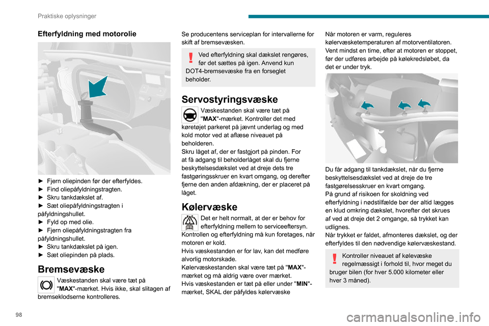 Peugeot Boxer 2020  Instruktionsbog (in Danish) 98
Praktiske oplysninger
Efterfyldning med motorolie 
 
► Fjern oliepinden før der efterfyldes.► Find oliepåfyldningstragten.► Skru tankdækslet af.► Sæt oliepåfyldningstragten i påfyldni