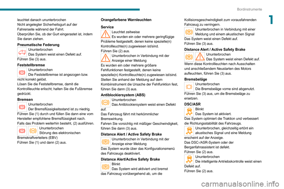 Peugeot Boxer 2020  Betriebsanleitung (in German) 9
Bordinstrumente
1leuchtet danach ununterbrochen
Nicht angelegter Sicherheitsgurt auf der 
Fahrerseite während der Fahrt.
Überprüfen Sie, ob der Gurt eingerastet ist, indem 
Sie daran ziehen.
Pneu