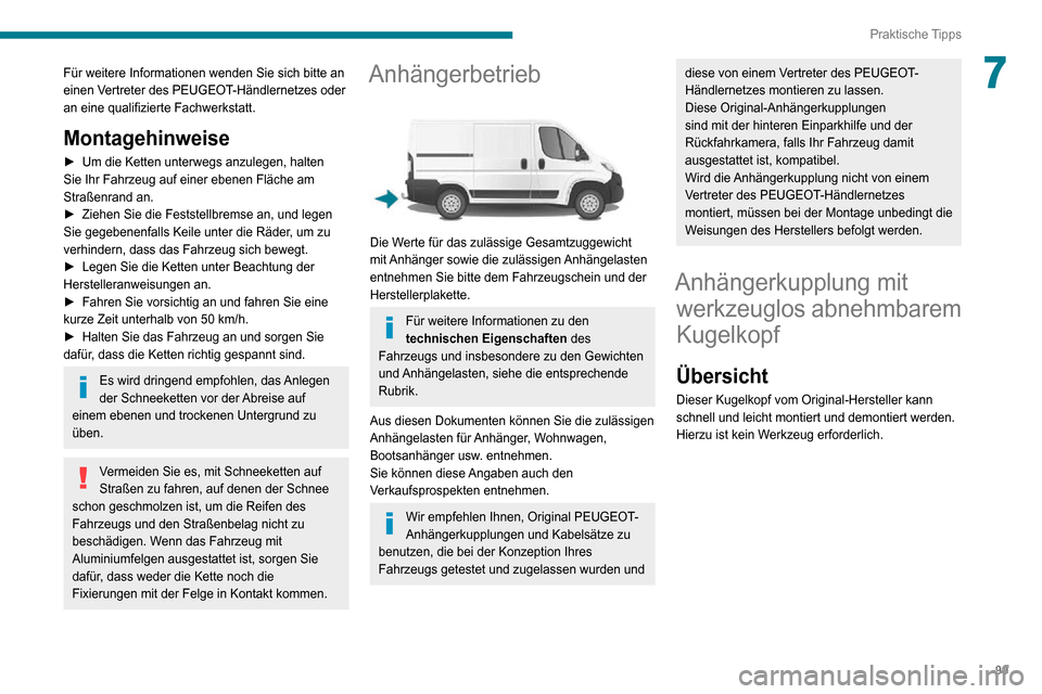 Peugeot Boxer 2020  Betriebsanleitung (in German) 99
Praktische Tipps
7Für weitere Informationen wenden Sie sich bitte an 
einen Vertreter des PEUGEOT-Händlernetzes oder 
an eine qualifizierte Fachwerkstatt.
Montagehinweise
► Um die Ketten unterw