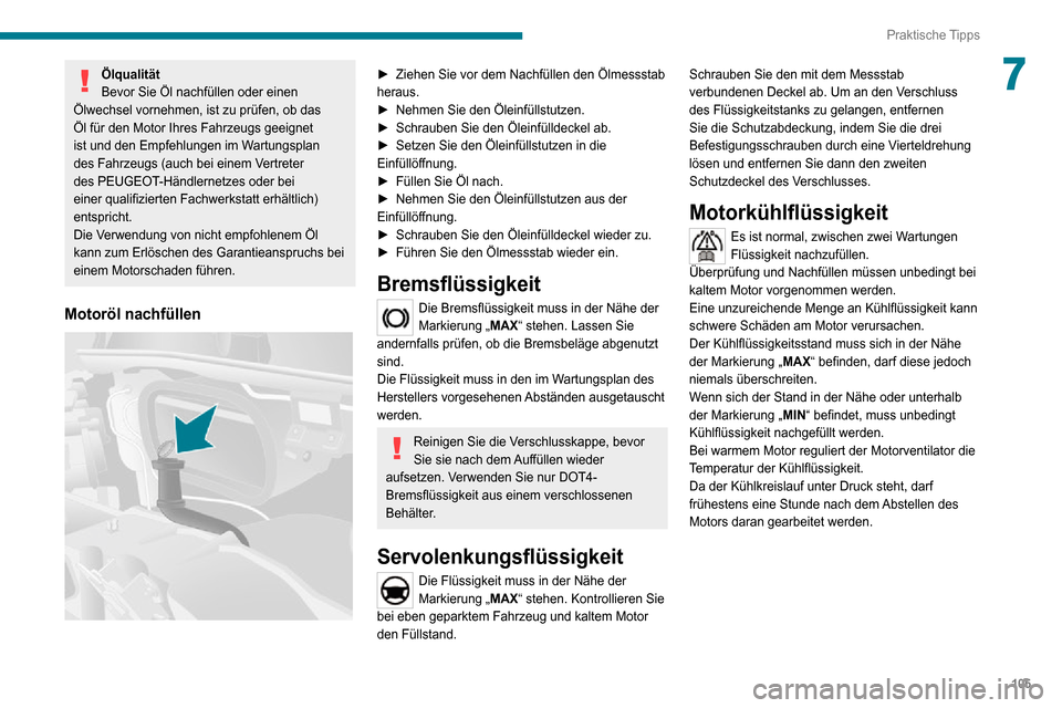 Peugeot Boxer 2020 Betriebsanleitung (in German) 105
Praktische Tipps
7Ölqualität
Bevor Sie Öl nachfüllen oder einen
Ölwechsel vornehmen, ist zu prüfen, ob das
Öl für den Motor Ihres Fahrzeugs geeignet
ist und den Empfehlungen im Wartungs Peugeot Boxer 2020 Betriebsanleitung (in German) 105
Praktische Tipps
7Ölqualität
Bevor Sie Öl nachfüllen oder einen
Ölwechsel vornehmen, ist zu prüfen, ob das
Öl für den Motor Ihres Fahrzeugs geeignet
ist und den Empfehlungen im Wartungs