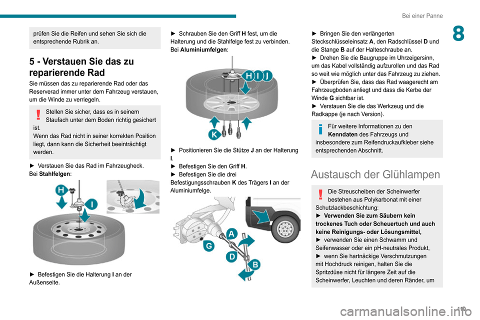 Peugeot Boxer 2020  Betriebsanleitung (in German) 11 9
Bei einer Panne
8prüfen Sie die Reifen und sehen Sie sich die 
entsprechende Rubrik an.
5 - Verstauen Sie das zu 
reparierende Rad
Sie müssen das zu reparierende Rad oder das 
Reserverad immer 