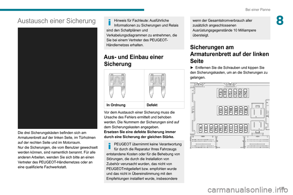 Peugeot Boxer 2020  Betriebsanleitung (in German) 125
Bei einer Panne
8Austausch einer Sicherung 
 
Die drei Sicherungskästen befinden sich am 
Armaturenbrett auf der linken Seite, im Türholmen 
auf der rechten Seite und im Motorraum.
Nur die Siche