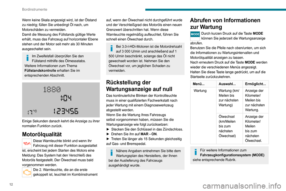 Peugeot Boxer 2020 Betriebsanleitung (in German) 12
Bordinstrumente
Wenn keine Skala angezeigt wird, ist der Ölstand
zu niedrig; füllen Sie unbedingt Öl nach, um
Motorschäden zu vermeiden.
Damit die Messung des Füllstands gültige Werte
erh Peugeot Boxer 2020 Betriebsanleitung (in German) 12
Bordinstrumente
Wenn keine Skala angezeigt wird, ist der Ölstand
zu niedrig; füllen Sie unbedingt Öl nach, um
Motorschäden zu vermeiden.
Damit die Messung des Füllstands gültige Werte
erh