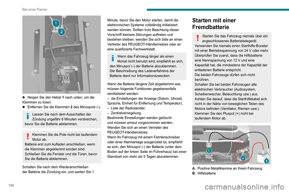 Peugeot Boxer 2020  Betriebsanleitung (in German) 130
Bei einer Panne
 
► Neigen Sie den Hebel 1 nach unten, um die 
Klemmen zu lösen.
► Entfernen Sie die Klemmen  2 des Minuspols (-).
Lassen Sie nach dem Ausschalten der 
Zündung ungefähr 6 Mi