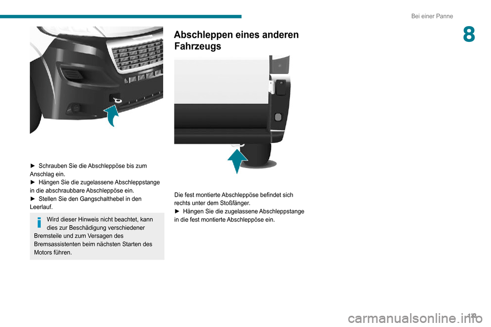 Peugeot Boxer 2020 Betriebsanleitung (in German) 133
Bei einer Panne
8
► Schrauben Sie die Abschleppöse bis zum Anschlag ein.► Hängen Sie die zugelassene Abschleppstange in die abschraubbare Abschleppöse ein.► Stellen Sie den Gangschalth Peugeot Boxer 2020 Betriebsanleitung (in German) 133
Bei einer Panne
8
► Schrauben Sie die Abschleppöse bis zum Anschlag ein.► Hängen Sie die zugelassene Abschleppstange in die abschraubbare Abschleppöse ein.► Stellen Sie den Gangschalth