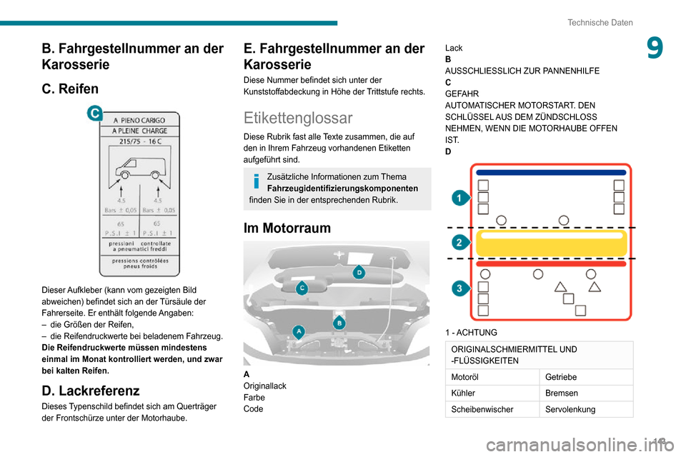 Peugeot Boxer 2020  Betriebsanleitung (in German) 143
Technische Daten
9B. Fahrgestellnummer an der 
Karosserie
C. Reifen
 
 
Dieser Aufkleber (kann vom gezeigten Bild 
abweichen) befindet sich an der Türsäule der 
Fahrerseite. Er enthält folgende