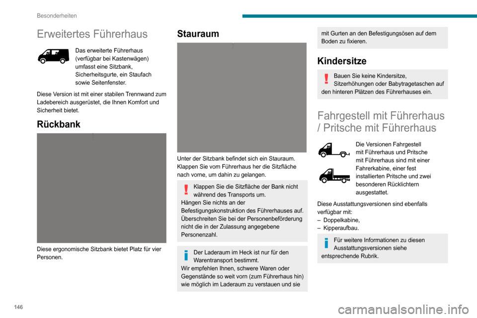 Peugeot Boxer 2020  Betriebsanleitung (in German) 146
Besonderheiten
Erweitertes Führerhaus
Das erweiterte Führerhaus (verfügbar bei Kastenwägen) 
umfasst eine Sitzbank, 
Sicherheitsgurte, ein Staufach 
sowie Seitenfenster.
Diese Version ist mit 