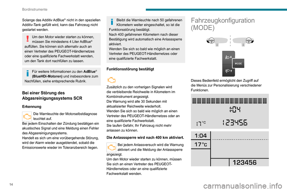 Peugeot Boxer 2020 Betriebsanleitung (in German) 14
Bordinstrumente
Solange das Additiv AdBlue® nicht in den speziellen
Additiv-Tank gefüllt wird, kann das Fahrzeug nicht
gestartet werden.
Um den Motor wieder starten zu können,
müssen Sie min Peugeot Boxer 2020 Betriebsanleitung (in German) 14
Bordinstrumente
Solange das Additiv AdBlue® nicht in den speziellen
Additiv-Tank gefüllt wird, kann das Fahrzeug nicht
gestartet werden.
Um den Motor wieder starten zu können,
müssen Sie min