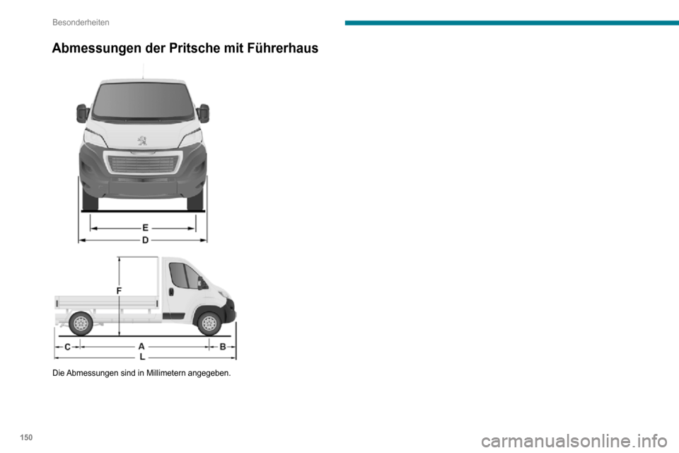 Peugeot Boxer 2020  Betriebsanleitung (in German) 150
Besonderheiten
Abmessungen der Pritsche mit Führerhaus 
 
 
 
Die Abmessungen sind in Millimetern angegeben.
Doppelkabine
Die Doppelkabine, die in den Versionen Fahrgestell 
mit Führerhaus und P