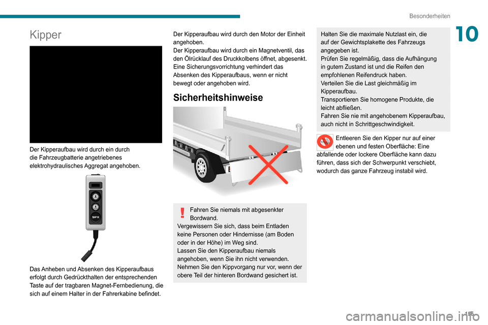 Peugeot Boxer 2020  Betriebsanleitung (in German) 155
Besonderheiten
10Kipper 
 
Der Kipperaufbau wird durch ein durch 
die Fahrzeugbatterie angetriebenes 
elektrohydraulisches Aggregat angehoben.
 
 
Das Anheben und Absenken des Kipperaufbaus 
erfol