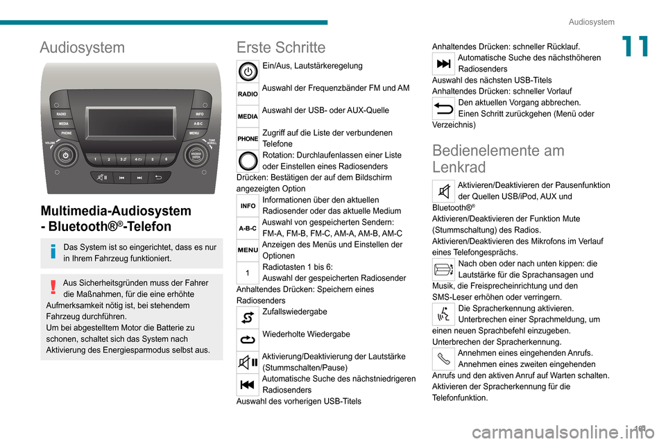 Peugeot Boxer 2020  Betriebsanleitung (in German) 161
Audiosystem
11Audiosystem 
 
Multimedia-Audiosystem 
- Bluetooth®
®-Telefon
Das System ist so eingerichtet, dass es nur 
in Ihrem Fahrzeug funktioniert.
Aus Sicherheitsgründen muss der Fahrer d