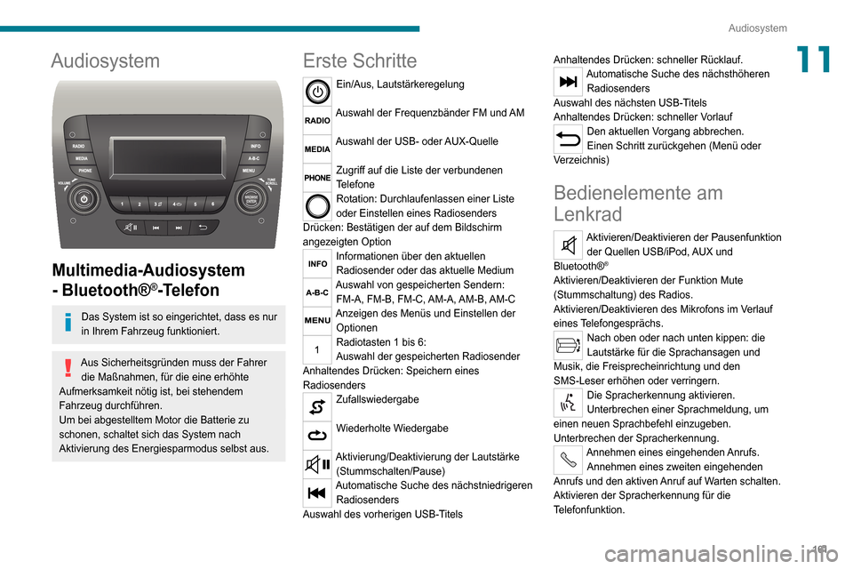 Peugeot Boxer 2020 Betriebsanleitung (in German) 161
Audiosystem
11Audiosystem
Multimedia-Audiosystem
- Bluetooth®
®-Telefon
Das System ist so eingerichtet, dass es nur
in Ihrem Fahrzeug funktioniert.
Aus Sicherheitsgründen muss der Fahrer d Peugeot Boxer 2020 Betriebsanleitung (in German) 161
Audiosystem
11Audiosystem
Multimedia-Audiosystem
- Bluetooth®
®-Telefon
Das System ist so eingerichtet, dass es nur
in Ihrem Fahrzeug funktioniert.
Aus Sicherheitsgründen muss der Fahrer d