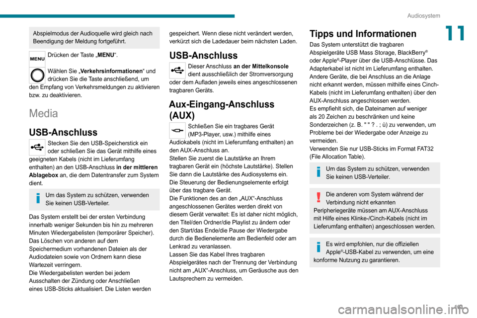 Peugeot Boxer 2020  Betriebsanleitung (in German) 163
Audiosystem
11Abspielmodus der Audioquelle wird gleich nach 
Beendigung der Meldung fortgeführt.
Drücken der Taste „MENU“. 
Wählen Sie „Verkehrsinformationen“ und 
drücken Sie die Tast