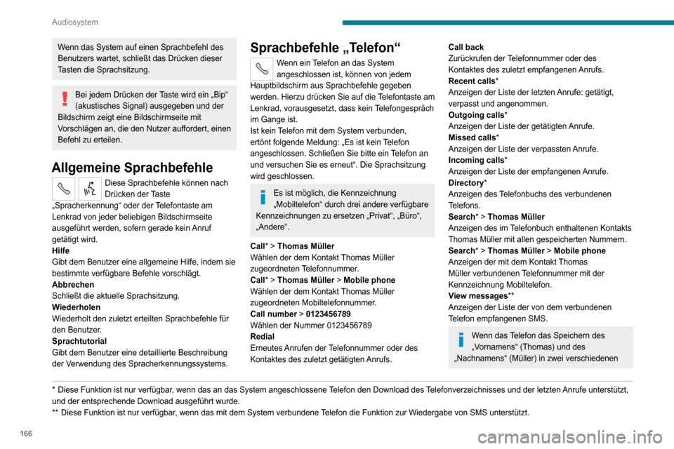 Peugeot Boxer 2020  Betriebsanleitung (in German) 166
Audiosystem
Feldern ermöglicht, nehmen Sie die folgenden Sprachbefehle vor:– „Call“ > „Thomas“ > „Müller“ oder „Call“ > „Müller“ > „Thomas“.– „Search“ > „Thoma