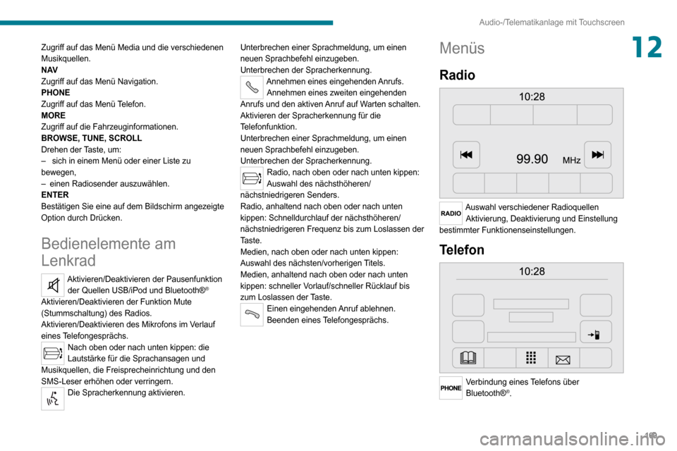 Peugeot Boxer 2020  Betriebsanleitung (in German) 169
Audio-/Telematikanlage mit Touchscreen
12Zugriff auf das Menü Media und die verschiedenen 
Musikquellen.
N AV
Zugriff auf das Menü Navigation.
PHONE
Zugriff auf das Menü Telefon.
MORE
Zugriff a