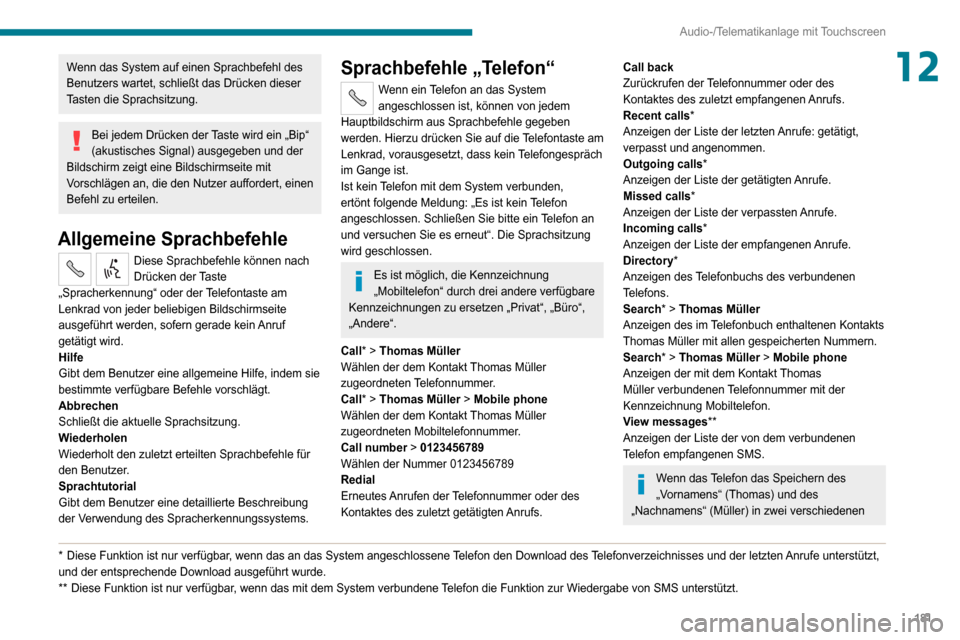 Peugeot Boxer 2020  Betriebsanleitung (in German) 181
Audio-/Telematikanlage mit Touchscreen
12Wenn das System auf einen Sprachbefehl des 
Benutzers wartet, schließt das Drücken dieser 
Tasten die Sprachsitzung.
Bei jedem Drücken der Taste wird ei