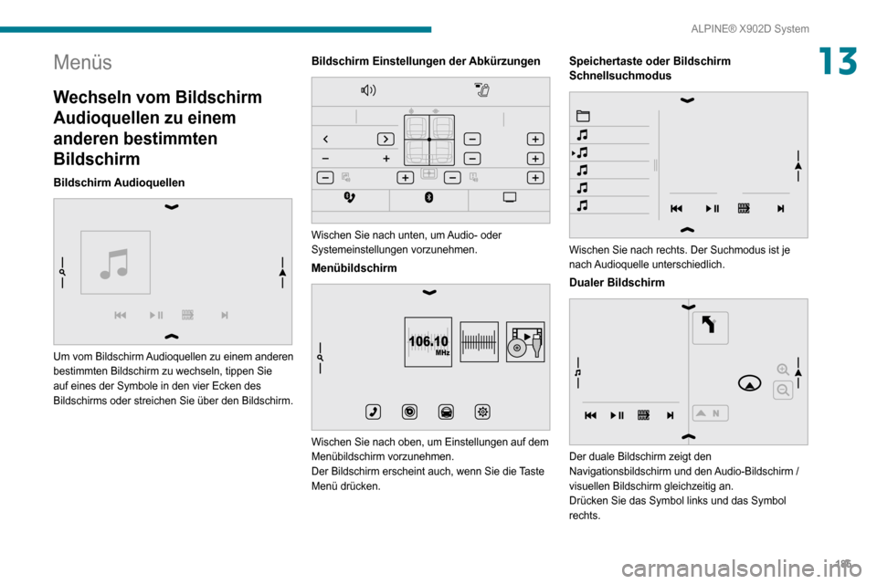 Peugeot Boxer 2020  Betriebsanleitung (in German) 185
ALPINE® X902D System
13Menüs
Wechseln vom Bildschirm 
Audioquellen zu einem 
anderen bestimmten 
Bildschirm
Bildschirm Audioquellen 
 
Um vom Bildschirm Audioquellen zu einem anderen 
bestimmten