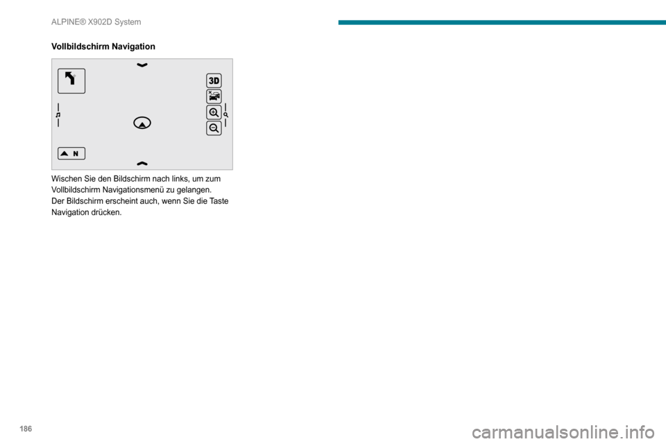 Peugeot Boxer 2020  Betriebsanleitung (in German) 186
ALPINE® X902D System
Vollbildschirm Navigation 
 
Wischen Sie den Bildschirm nach links, um zum 
Vollbildschirm Navigationsmenü zu gelangen.
Der Bildschirm erscheint auch, wenn Sie die Taste 
Na