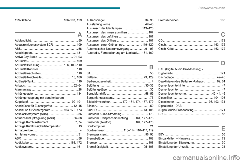 Peugeot Boxer 2020 Betriebsanleitung (in German) 187
Stichwortverzeichnis
12V-Batterie 106–107, 129
A
Abblendlicht 50Abgasreinigungssystem SCR 109ABS 56Abschleppen 131
Active City Brake 91–93AdBlue® 109AdBlue® Befüllung 106, 1 Peugeot Boxer 2020 Betriebsanleitung (in German) 187
Stichwortverzeichnis
12V-Batterie 106–107, 129
A
Abblendlicht 50Abgasreinigungssystem SCR 109ABS 56Abschleppen 131
Active City Brake 91–93AdBlue® 109AdBlue® Befüllung 106, 1