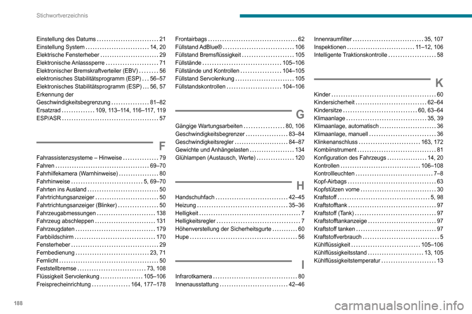 Peugeot Boxer 2020 Betriebsanleitung (in German) 188
Stichwortverzeichnis
Einstellung des Datums 21Einstellung System 14, 20Elektrische Fensterheber 29Elektronische Anlasssperre 71Elektronischer Bremskraftverteiler (EBV) 56elektronisches S Peugeot Boxer 2020 Betriebsanleitung (in German) 188
Stichwortverzeichnis
Einstellung des Datums 21Einstellung System 14, 20Elektrische Fensterheber 29Elektronische Anlasssperre 71Elektronischer Bremskraftverteiler (EBV) 56elektronisches S