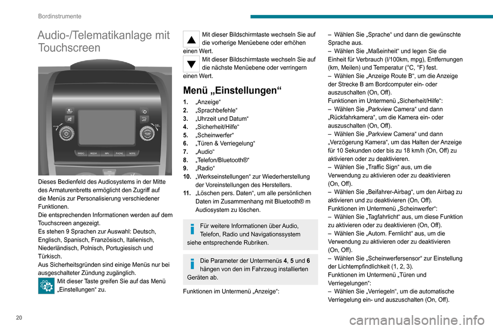 Peugeot Boxer 2020  Betriebsanleitung (in German) 20
Bordinstrumente
Audio-/Telematikanlage mit Touchscreen
 
 
Dieses Bedienfeld des Audiosystems in der Mitte 
des Armaturenbretts ermöglicht den Zugriff auf 
die Menüs zur Personalisierung verschie
