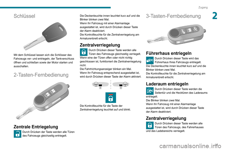 Peugeot Boxer 2020  Betriebsanleitung (in German) 23
Zugang
2Schlüssel 
 
Mit dem Schlüssel lassen sich die Schlösser des 
Fahrzeugs ver- und entriegeln, der Tankverschluss 
öffnen und schließen sowie der Motor starten und 
ausschalten.
2-Tasten